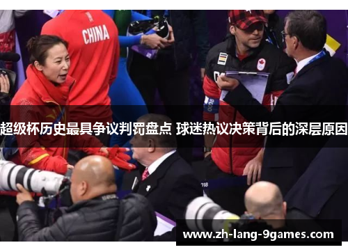 超级杯历史最具争议判罚盘点 球迷热议决策背后的深层原因 超级杯历史最具争议判罚盘点 球迷热议决策背后的深层原因